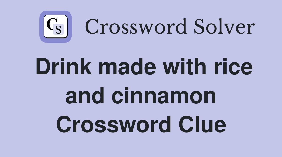 Drink made with rice and cinnamon Crossword Clue