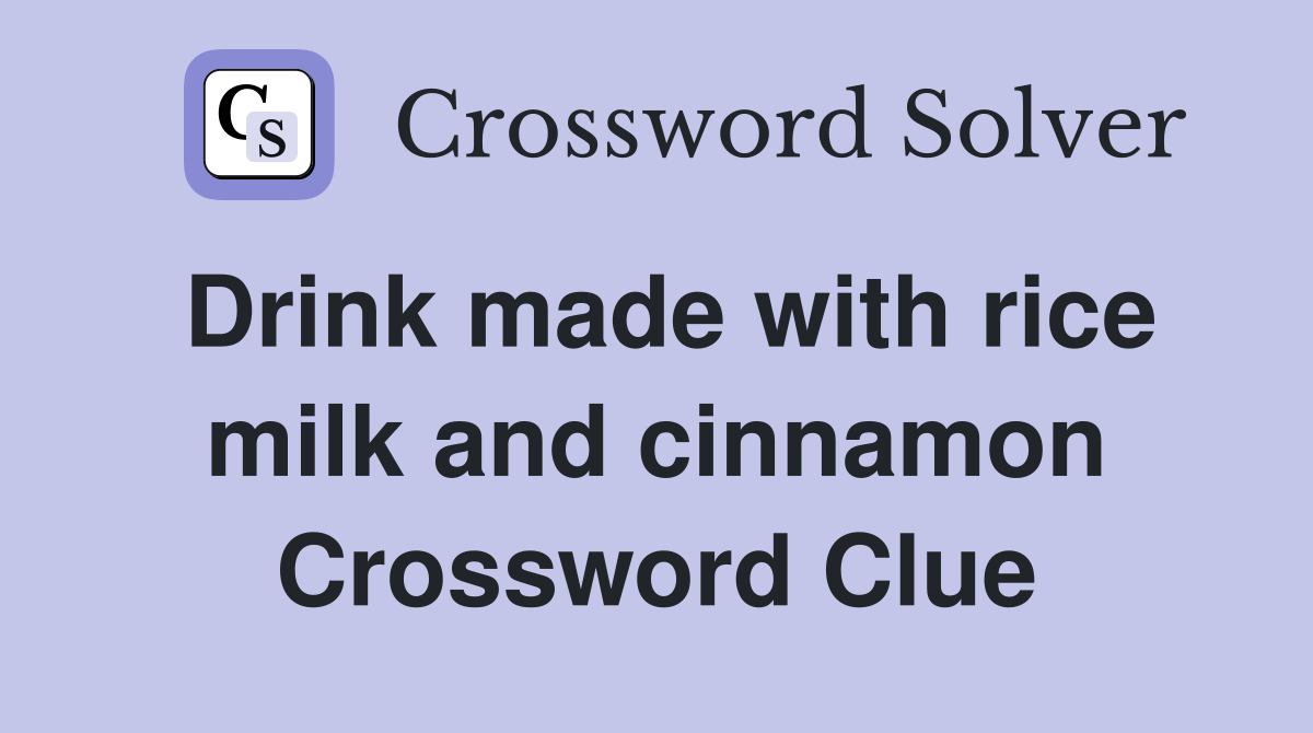 Drink made with rice milk and cinnamon Crossword Clue