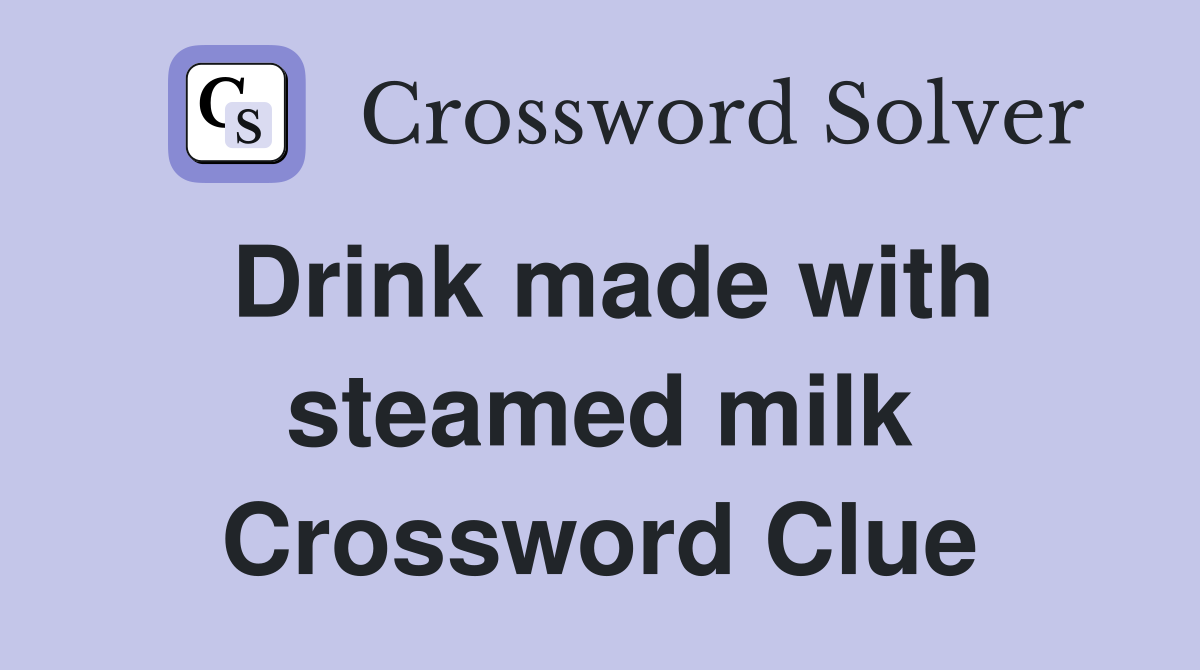 Drink made with steamed milk Crossword Clue