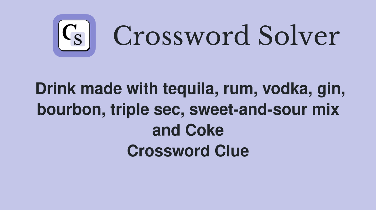 Drink made with tequila, rum, vodka, gin, bourbon, triple sec, sweet-and-sour mix and Coke Crossword Clue