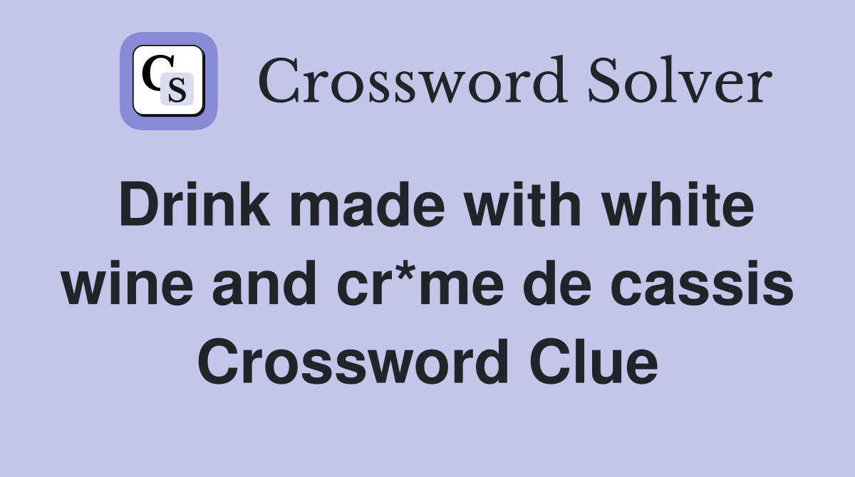 Drink made with white wine and cr*me de cassis Crossword Clue
