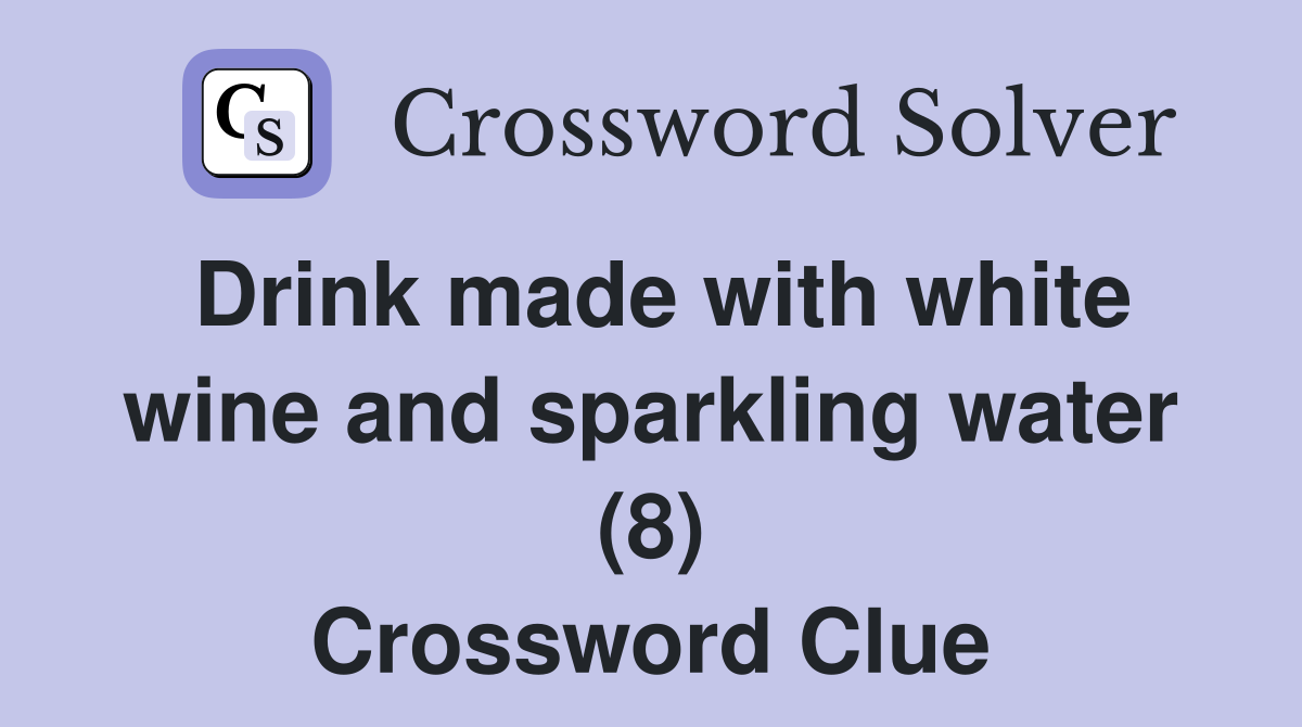 Drink made with white wine and sparkling water (8) Crossword Clue