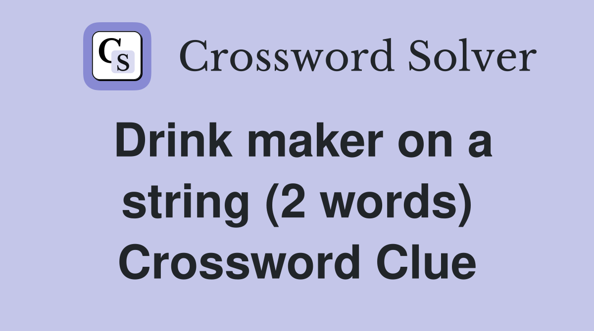 Drink maker on a string (2 words) Crossword Clue