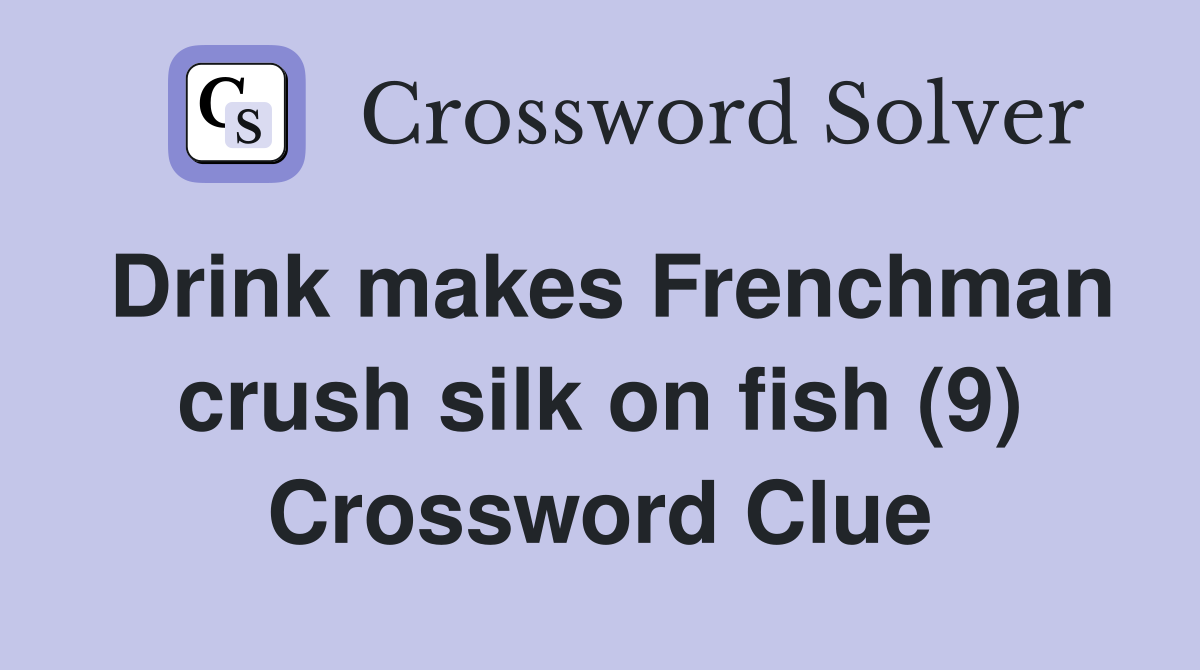 Drink makes Frenchman crush silk on fish (9) Crossword Clue