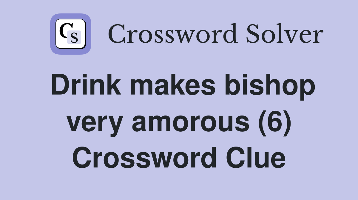 Drink makes bishop very amorous (6) Crossword Clue