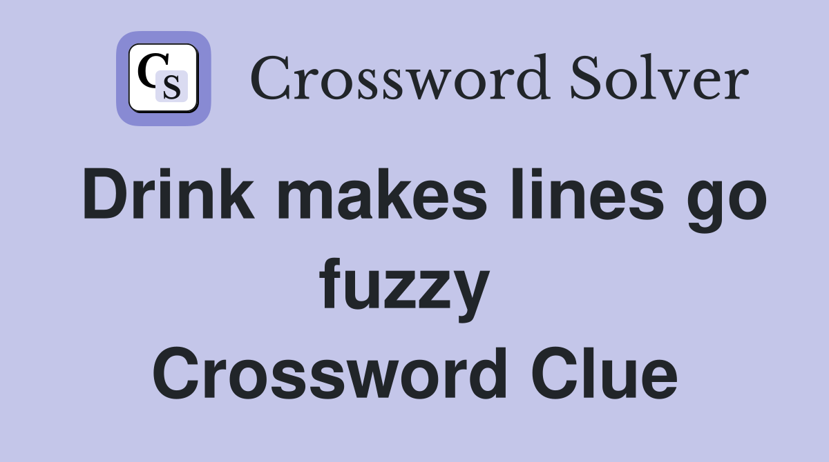 Drink makes lines go fuzzy  Crossword Clue
