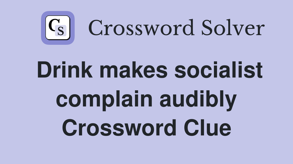 Drink makes socialist complain audibly Crossword Clue