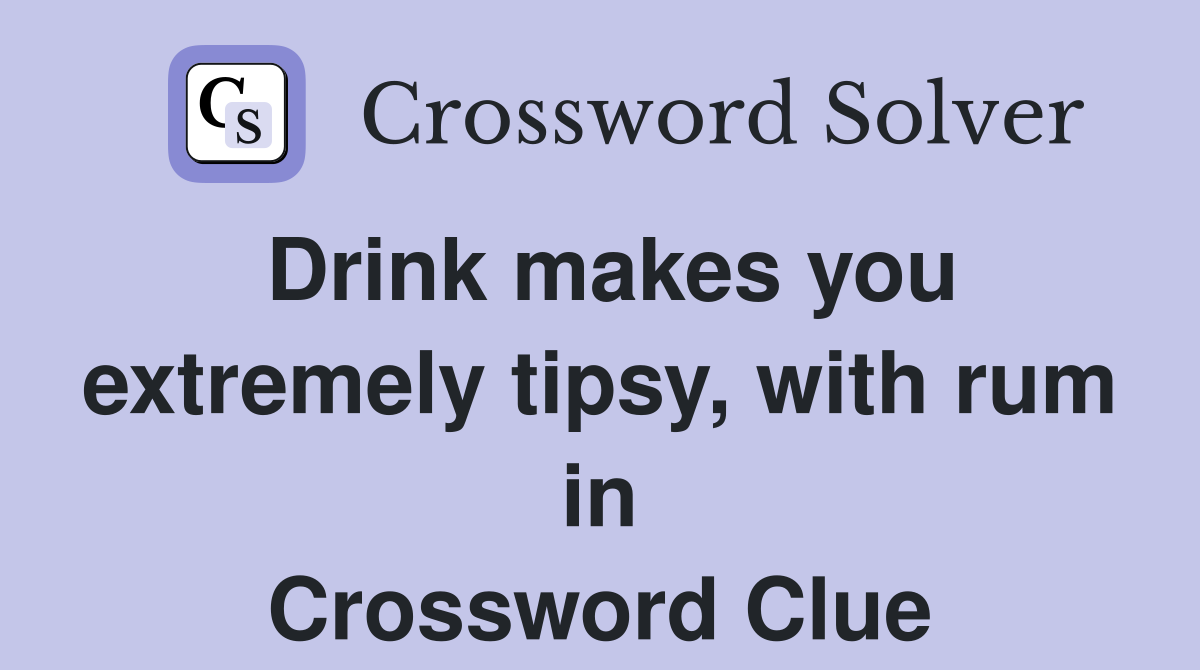 Drink makes you extremely tipsy, with rum in Crossword Clue