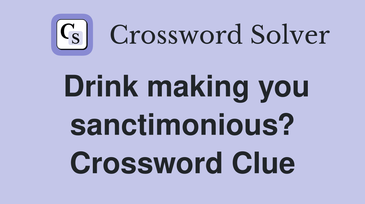 Drink making you sanctimonious? Crossword Clue