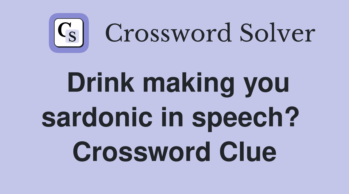 Drink making you sardonic in speech?  Crossword Clue