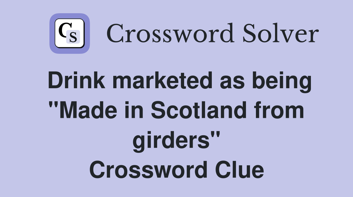 Drink marketed as being "Made in Scotland from girders" Crossword Clue
