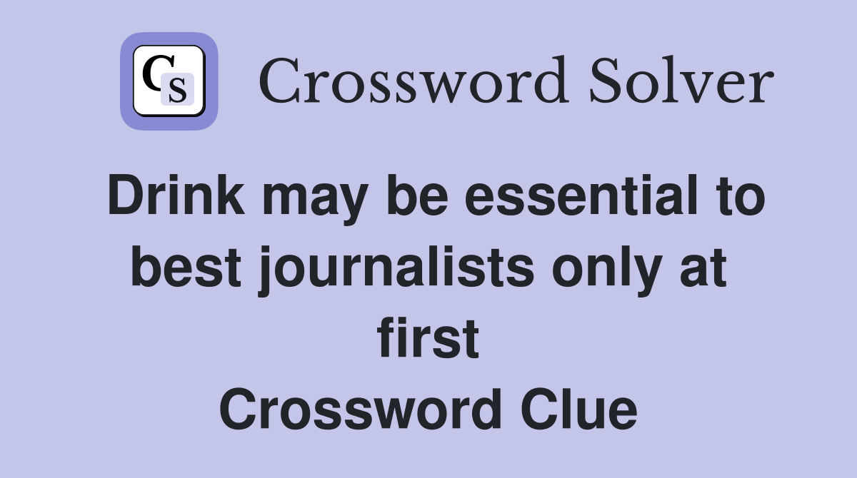 Drink may be essential to best journalists only at first Crossword Clue
