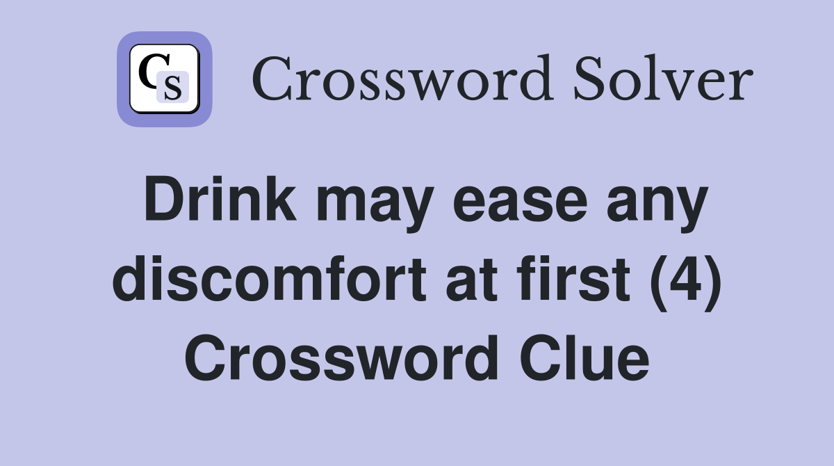 Drink may ease any discomfort at first (4) Crossword Clue