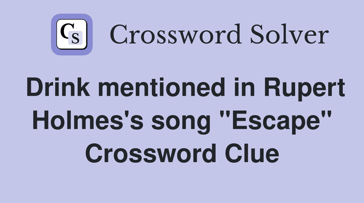 Drink mentioned in Rupert Holmes's song "Escape" Crossword Clue