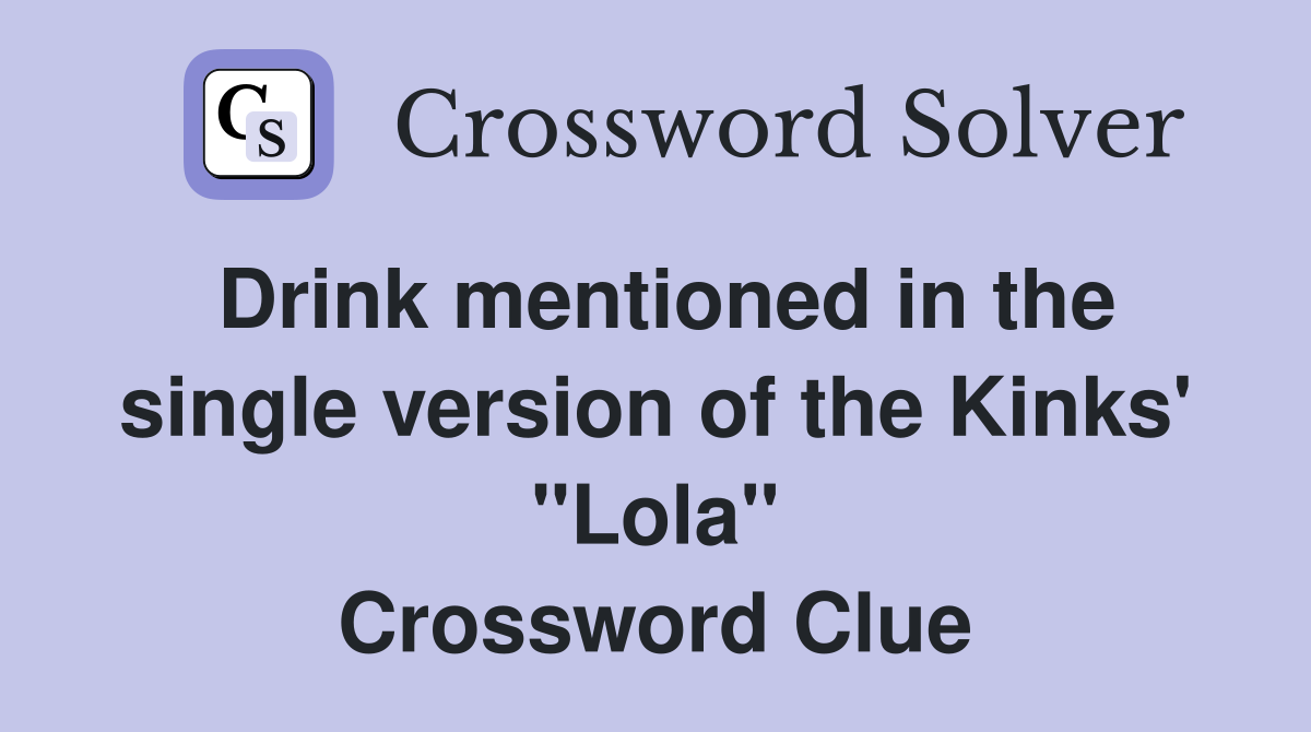 Drink mentioned in the single version of the Kinks' "Lola" Crossword Clue