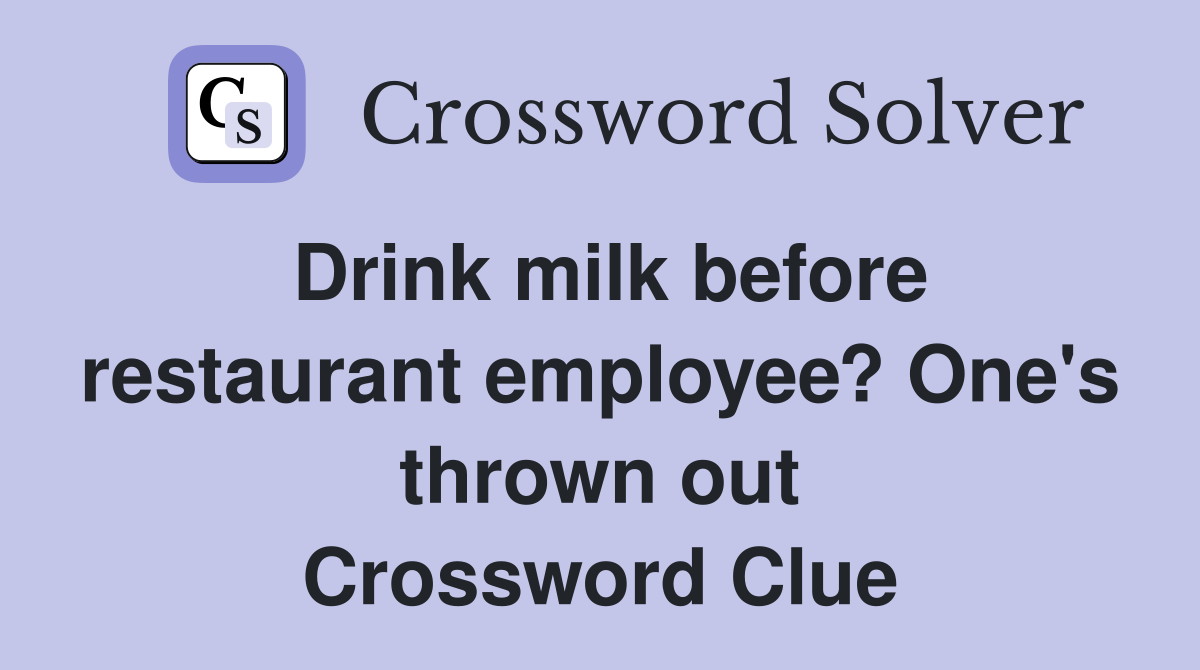 Drink milk before restaurant employee? One's thrown out Crossword Clue