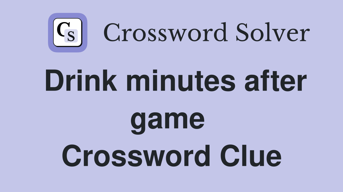 Drink minutes after game  Crossword Clue