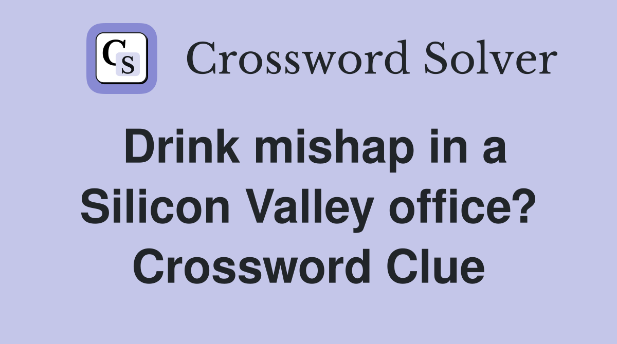 Drink mishap in a Silicon Valley office? Crossword Clue