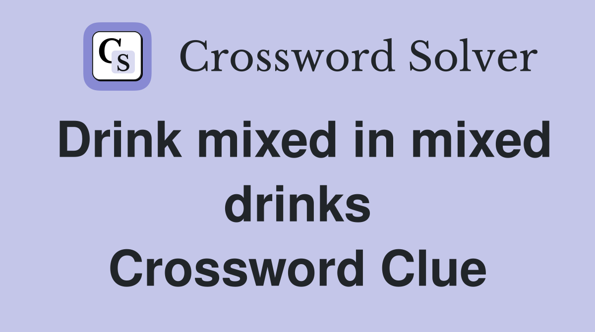 Drink mixed in mixed drinks Crossword Clue