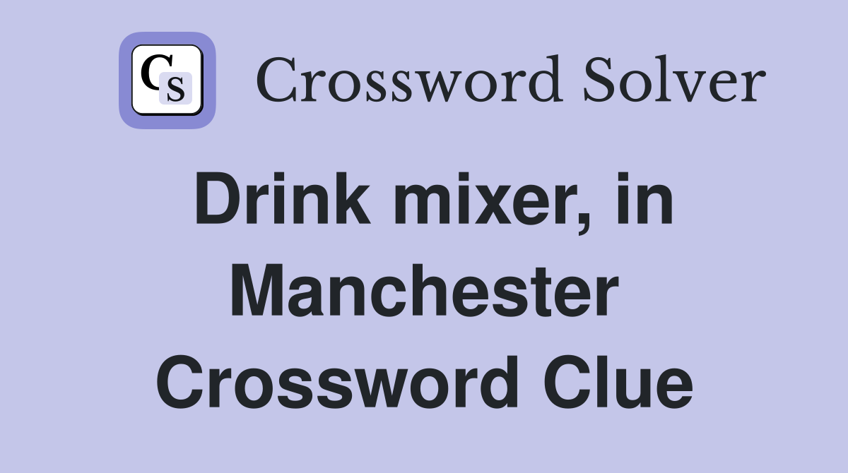 Drink mixer, in Manchester Crossword Clue