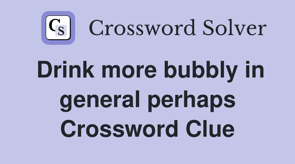 Drink more bubbly in general perhaps Crossword Clue