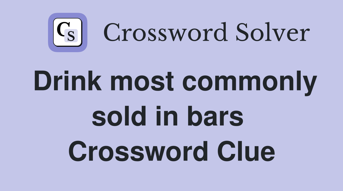 Drink most commonly sold in bars  Crossword Clue