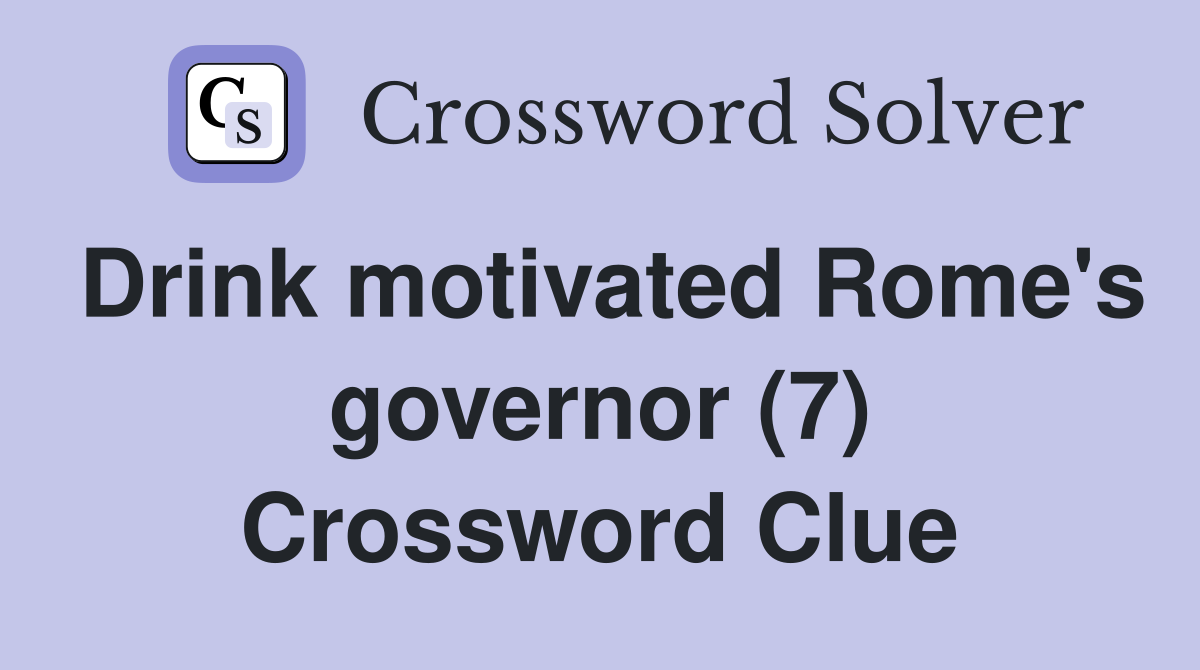 Drink motivated Rome's governor (7) Crossword Clue