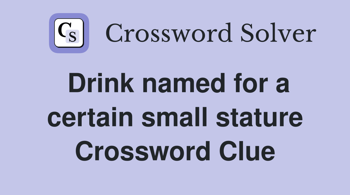 Drink named for a certain small stature Crossword Clue