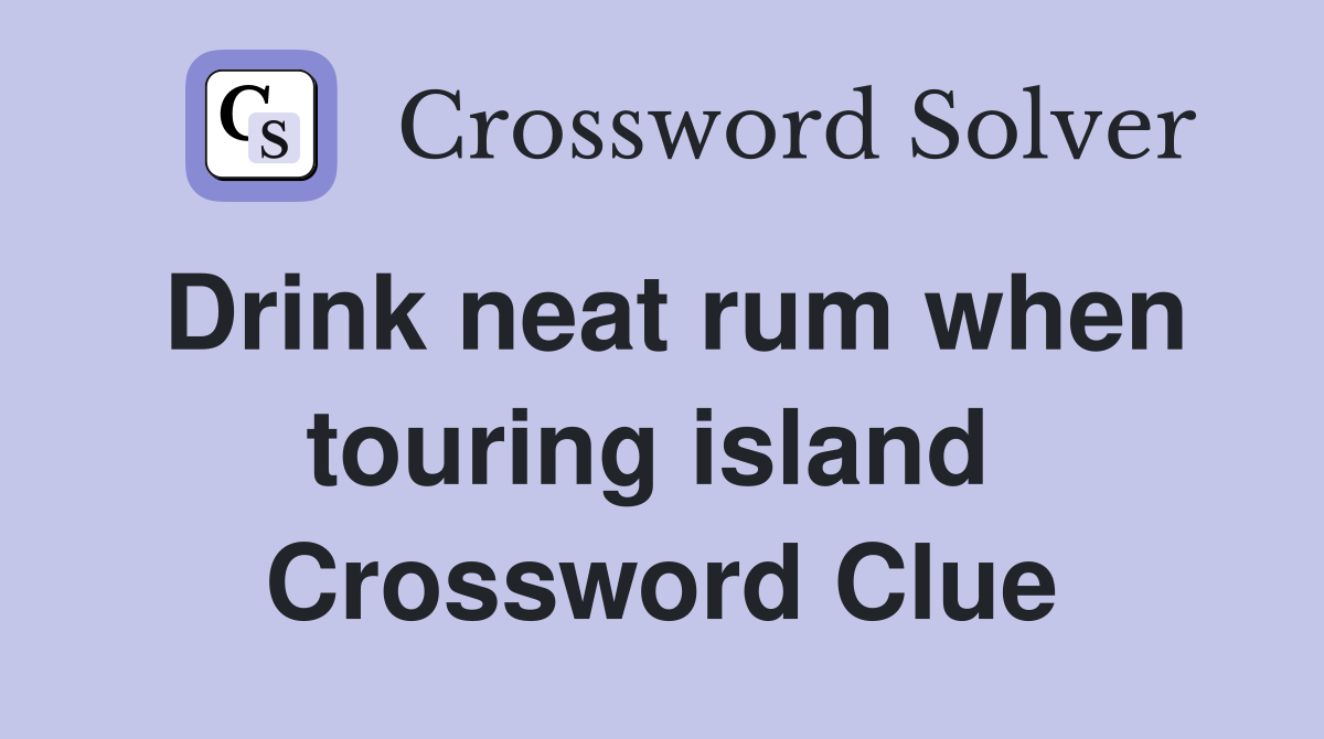 Drink neat rum when touring island  Crossword Clue