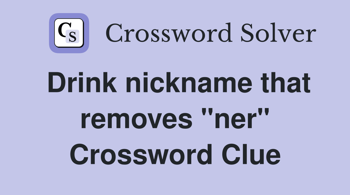 Drink nickname that removes "ner" Crossword Clue