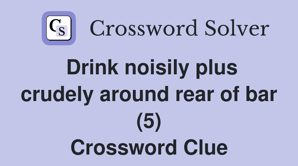 Drink noisily plus crudely around rear of bar (5) Crossword Clue