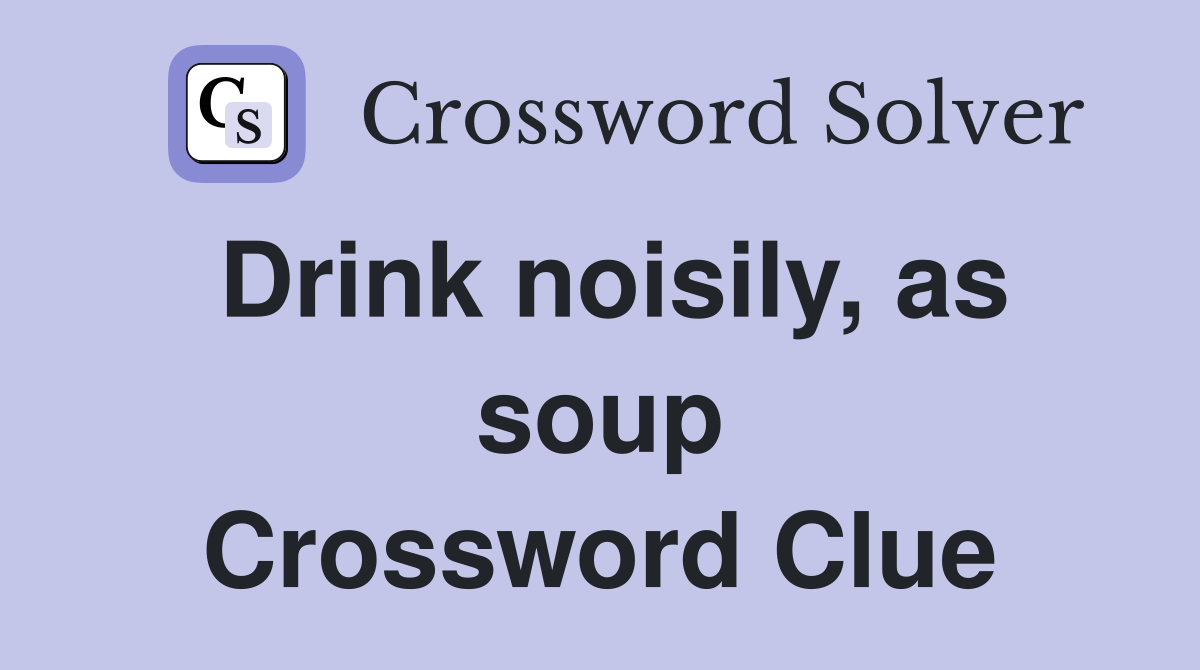 Drink noisily, as soup Crossword Clue