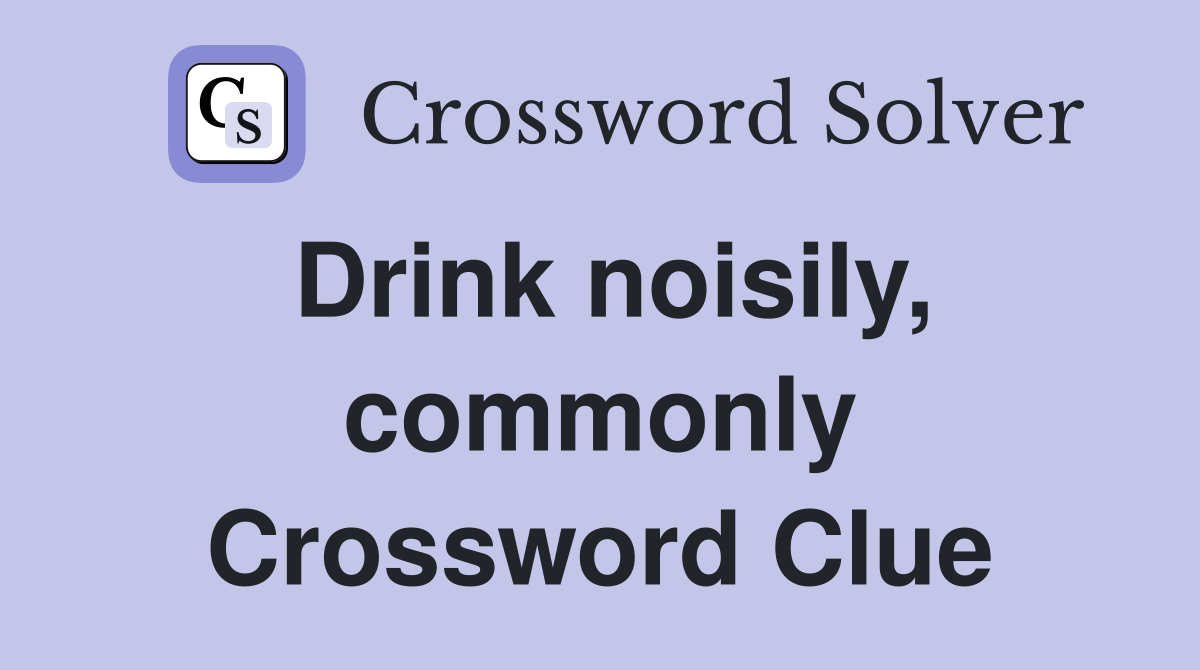 Drink noisily, commonly Crossword Clue