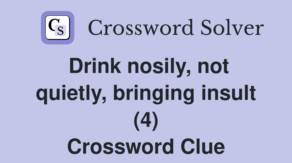 Drink nosily, not quietly, bringing insult (4) Crossword Clue