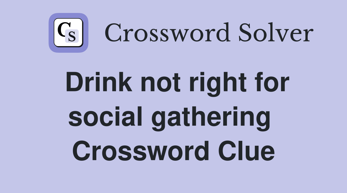 Drink not right for social gathering  Crossword Clue