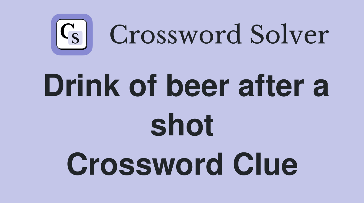Drink of beer after a shot Crossword Clue