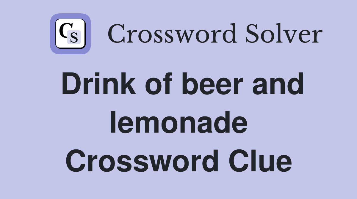 Drink of beer and lemonade Crossword Clue