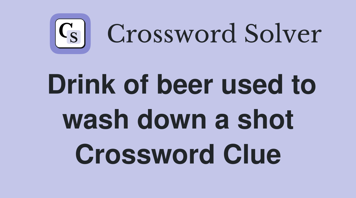 Drink of beer used to wash down a shot Crossword Clue