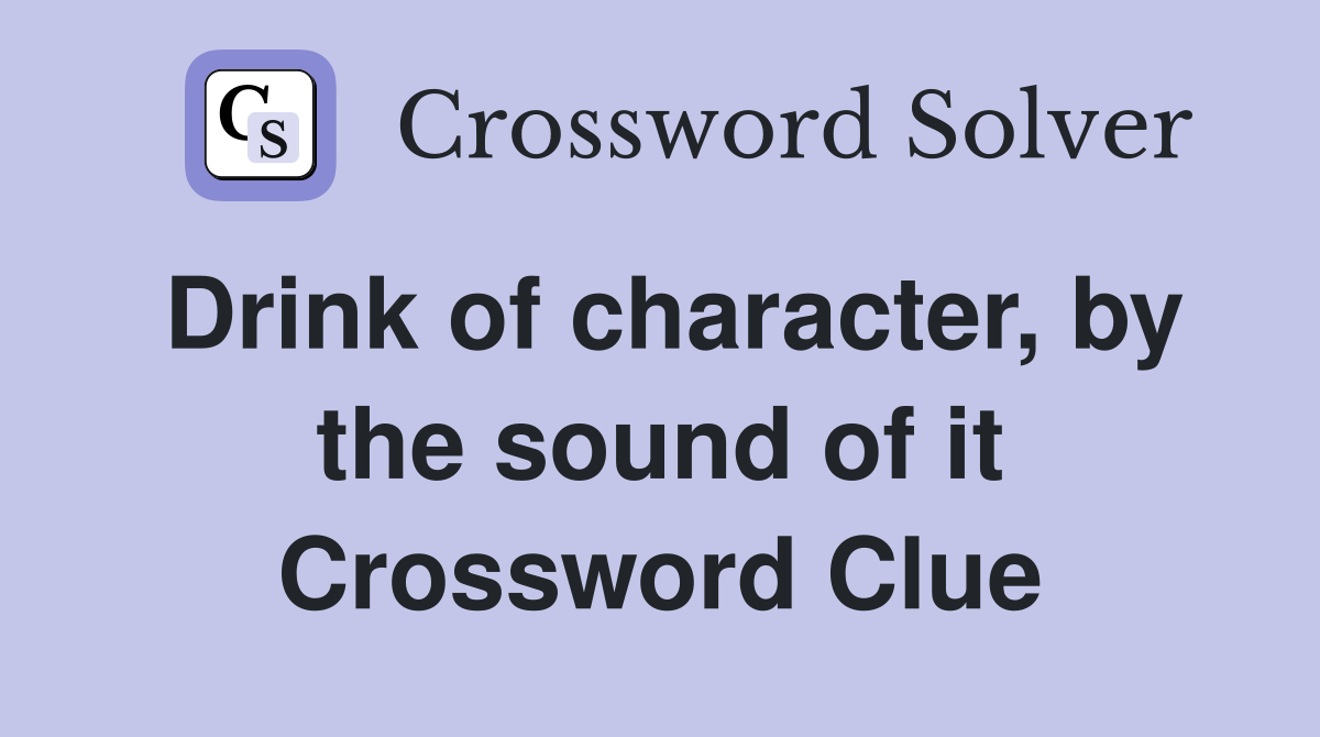 Drink of character, by the sound of it Crossword Clue
