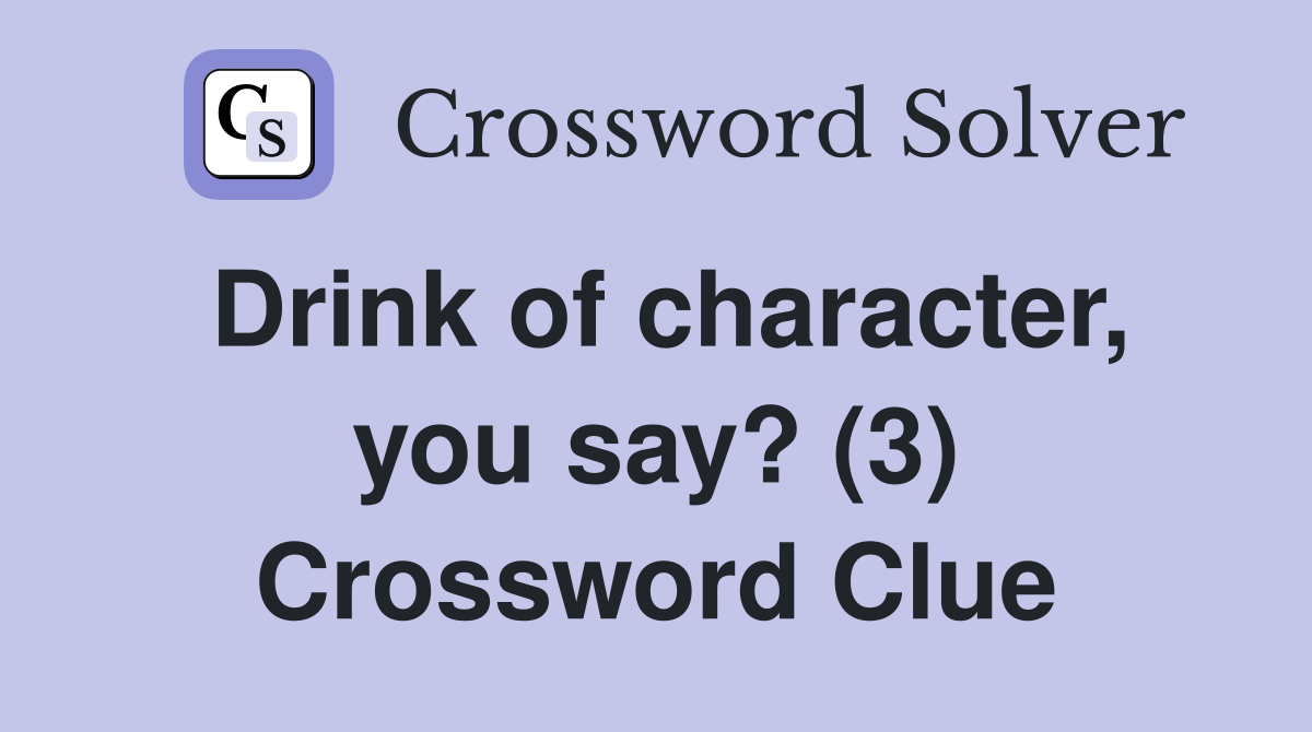 Drink of character, you say? (3) Crossword Clue