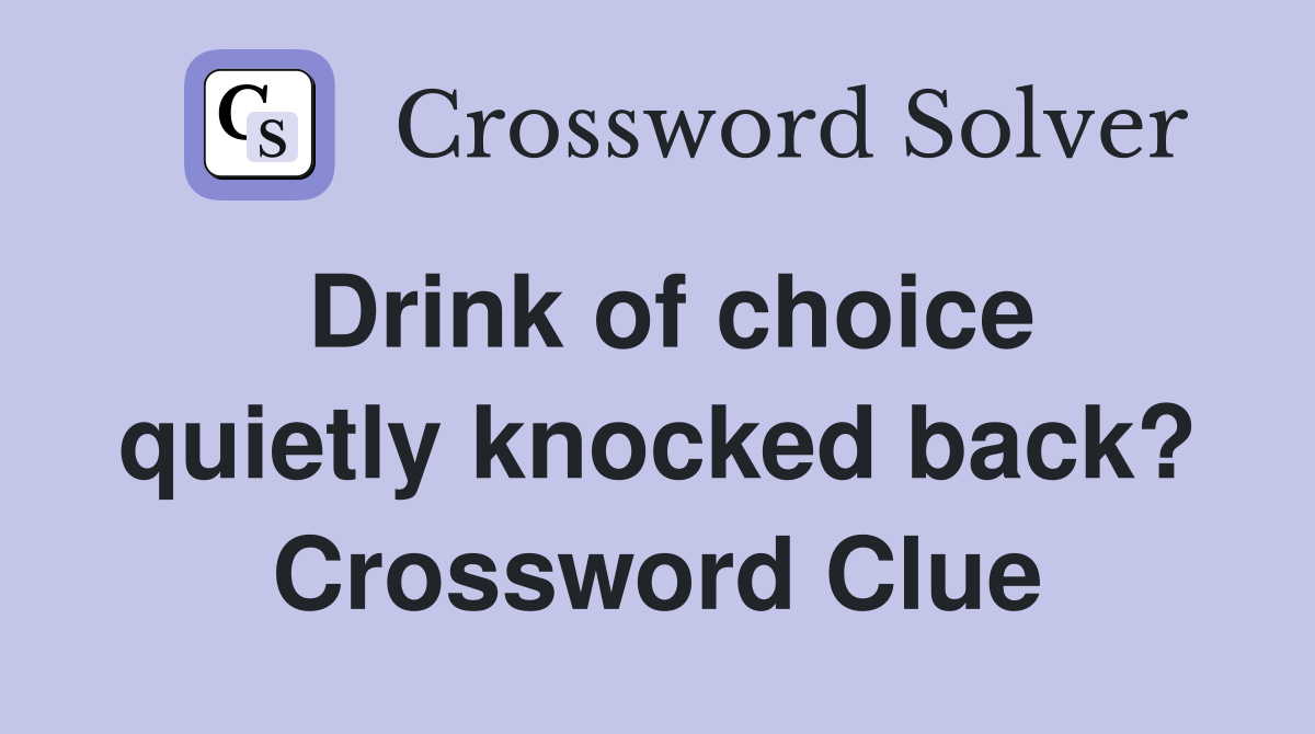 Drink of choice quietly knocked back? Crossword Clue