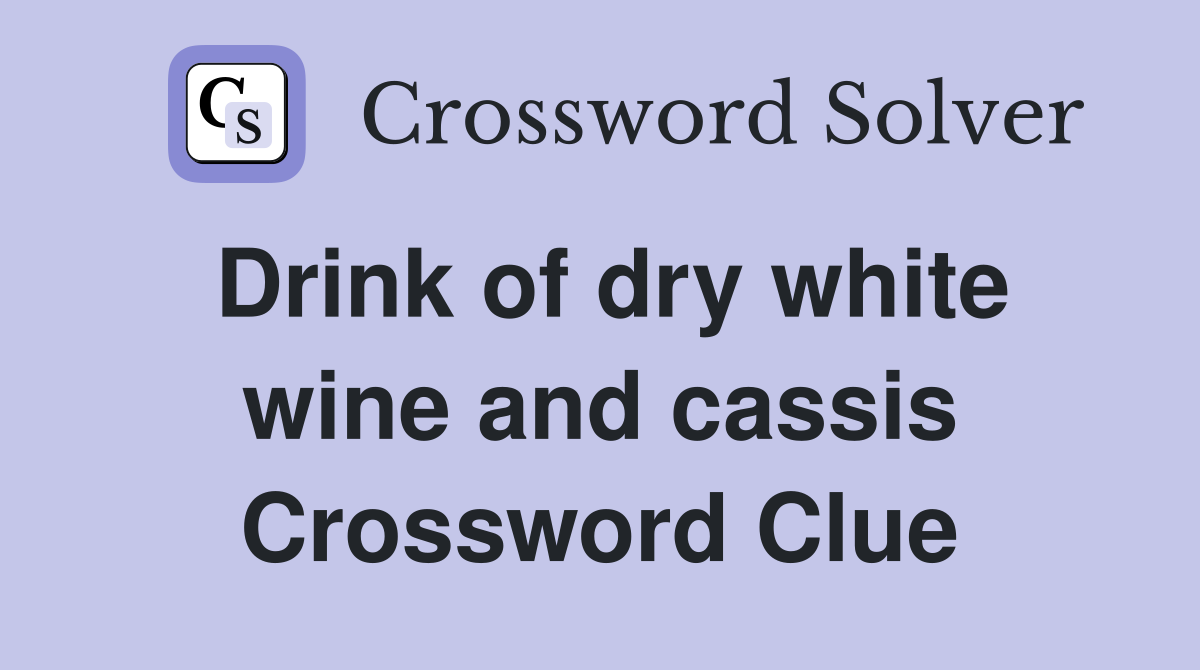 Drink of dry white wine and cassis Crossword Clue