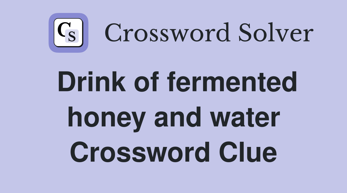 Drink of fermented honey and water Crossword Clue