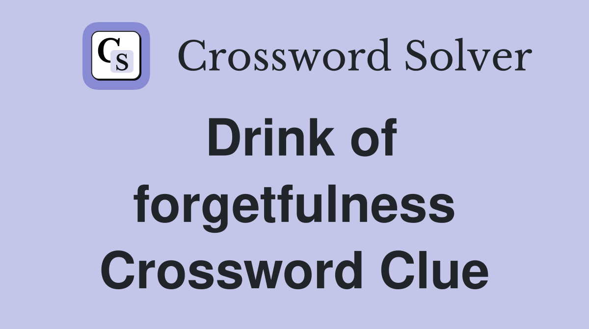 Drink of forgetfulness Crossword Clue