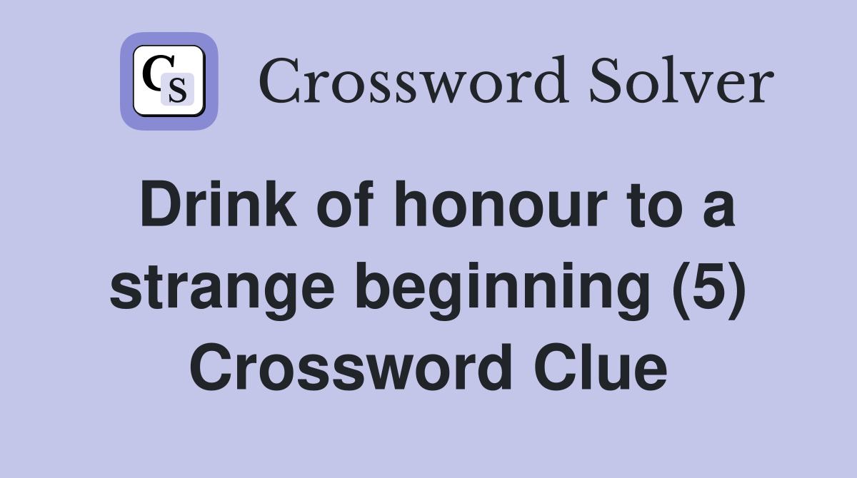 Drink of honour to a strange beginning (5) Crossword Clue