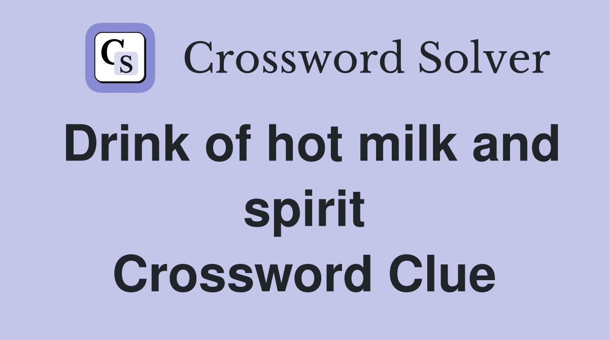 Drink of hot milk and spirit Crossword Clue