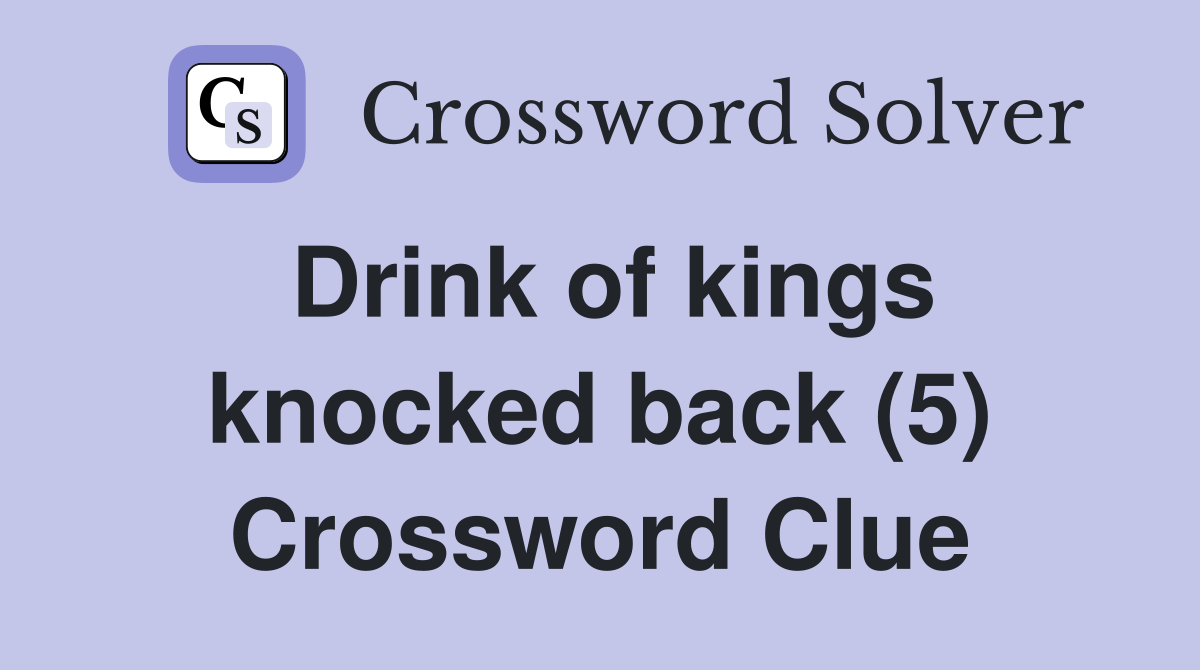 Drink of kings knocked back (5) Crossword Clue