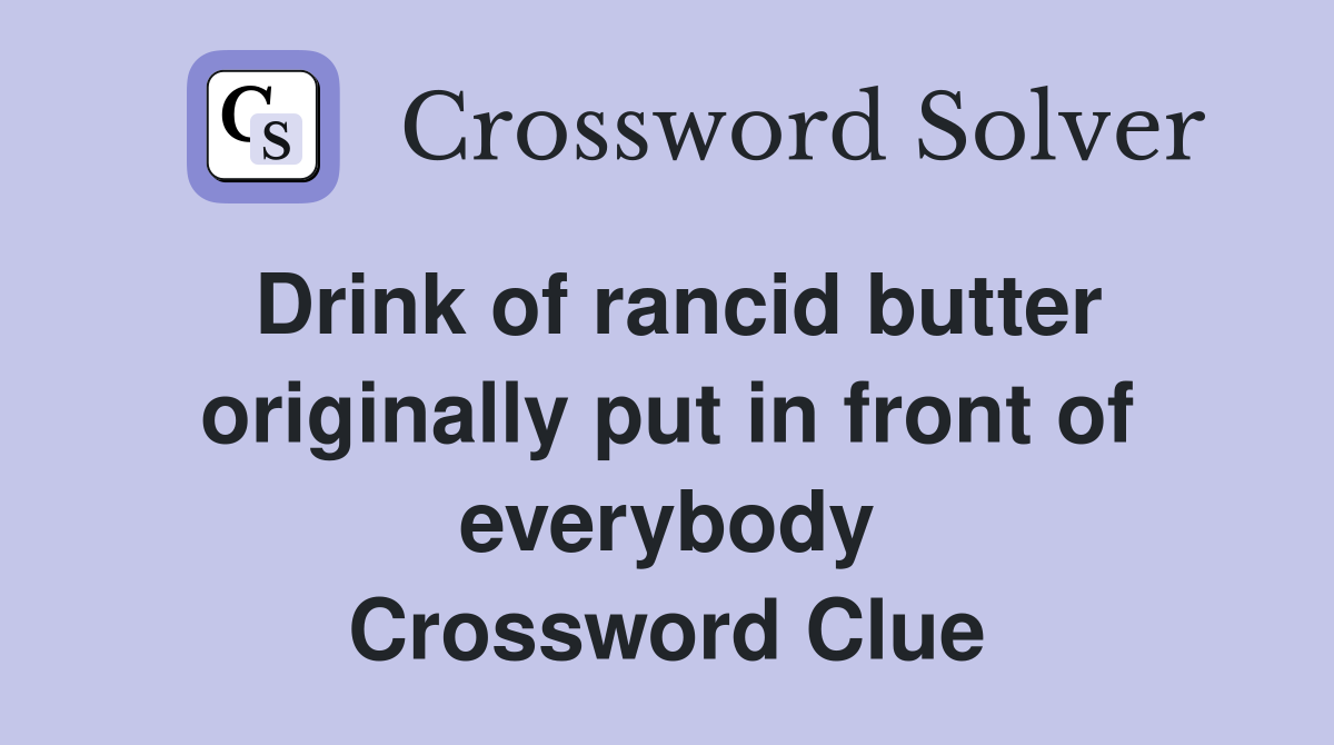 Drink of rancid butter originally put in front of everybody Crossword Clue