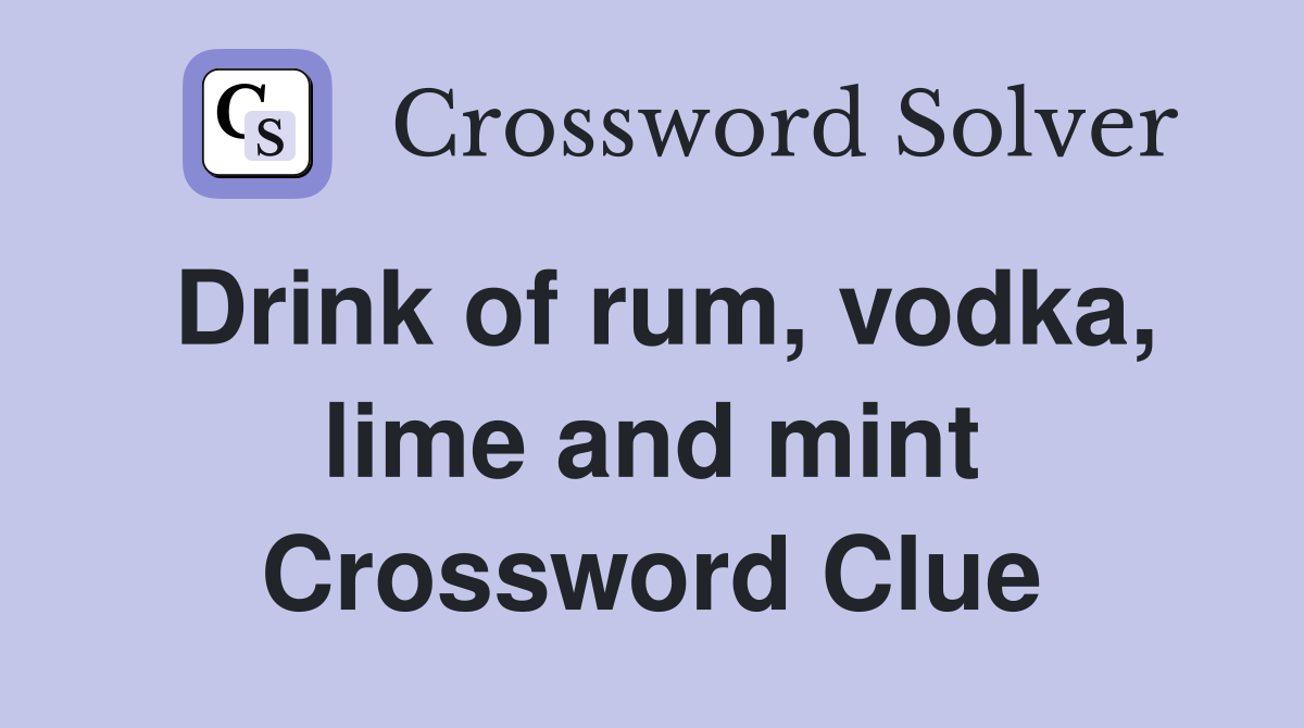 Drink of rum, vodka, lime and mint Crossword Clue