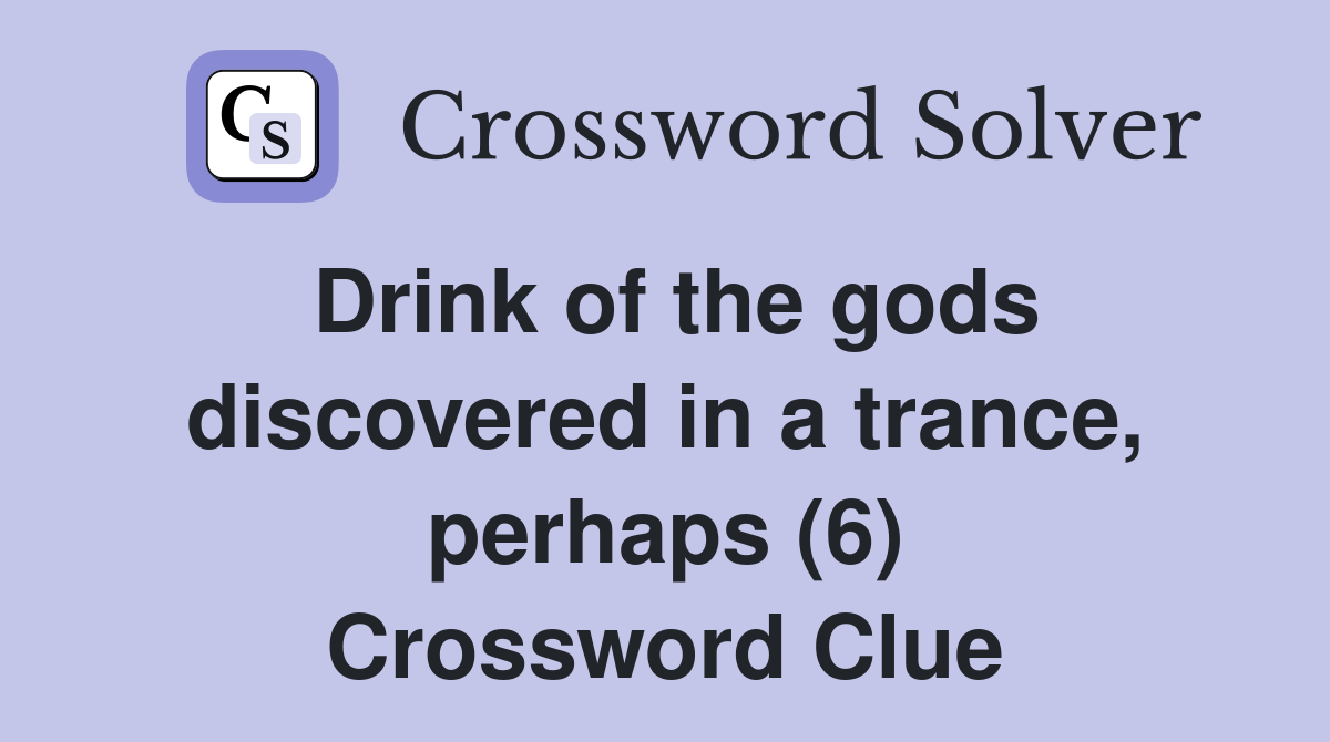 Drink of the gods discovered in a trance, perhaps (6) Crossword Clue